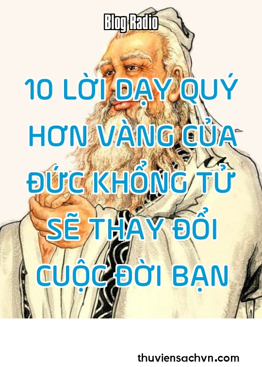 10 LỜI DẠY QUÝ HƠN VÀNG CỦA ĐỨC KHỔNG TỬ SẼ THAY ĐỔI CUỘC ĐỜI BẠN