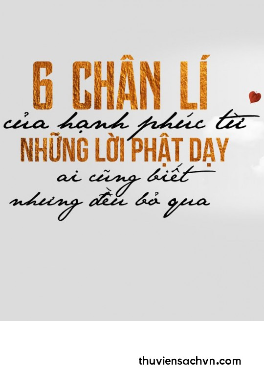 6 CHÂN LÍ CỦA HẠNH PHÚC TỪ NHỮNG LỜI PHẬT DẠY: AI CŨNG BIẾT NHƯNG ĐỀU BỎ QUA