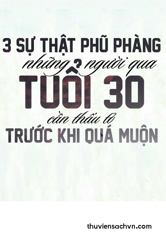 BA SỰ THẬT PHŨ PHÀNG NHỮNG NGƯỜI QUA TUỔI 30 CẦN THẤU TỎ TRƯỚC KHI QUÁ MUỘN