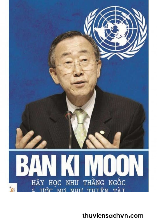 BAN KI MOON - HÃY HỌC NHƯ KẺ NGỐC VÀ ƯỚC MƠ NHƯ THIÊN TÀI