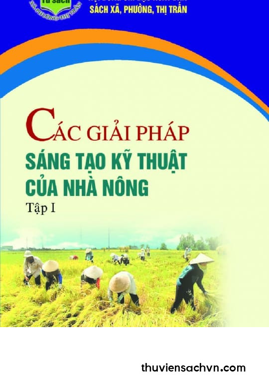 CÁC GIẢI PHÁP SÁNG TẠO KỸ THUẬT CỦA NHÀ NÔNG - TẬP 1