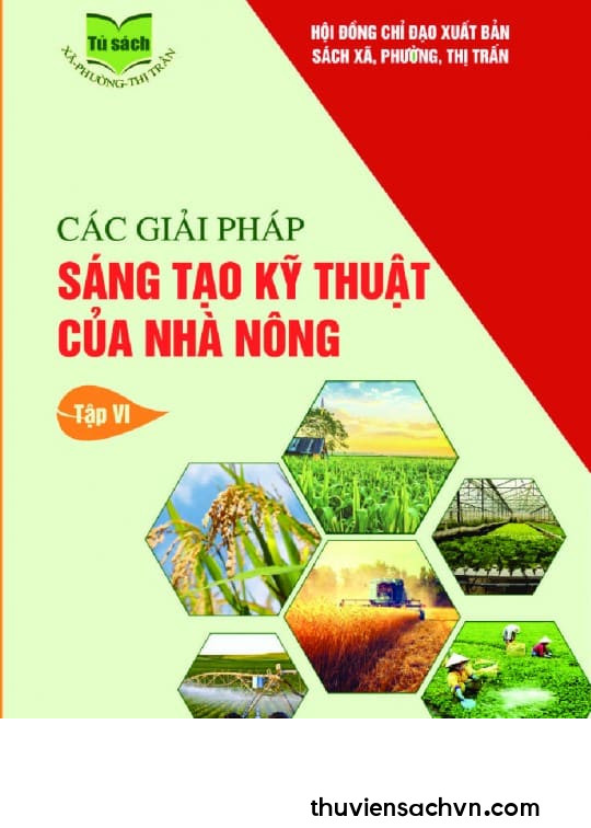 CÁC GIẢI PHÁP SÁNG TẠO KỸ THUẬT CỦA NHÀ NÔNG - TẬP 6