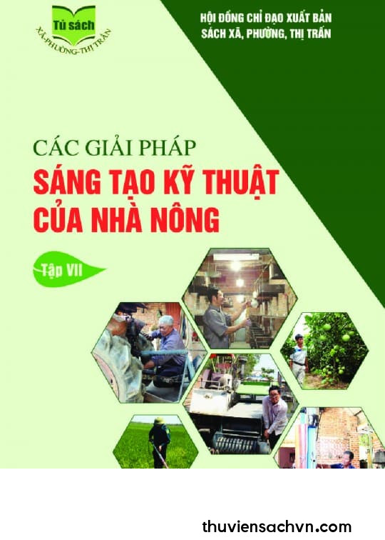 CÁC GIẢI PHÁP SÁNG TẠO KỸ THUẬT CỦA NHÀ NÔNG - TẬP 7