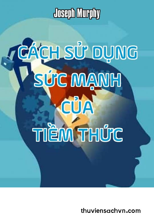 CÁCH SỬ DỤNG SỨC MẠNH CỦA TIỀM THỨC