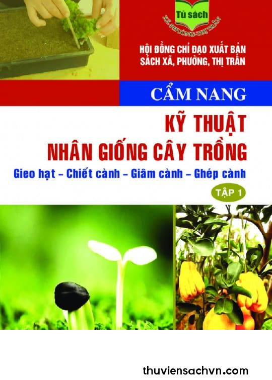 CẨM NANG KỸ THUẬT NHÂN GIỐNG CÂY TRỒNG: GIEO HẠT - CHIẾT CÀNH - GIÂM CÀNH - GHÉP CÀNH - TẬP 1