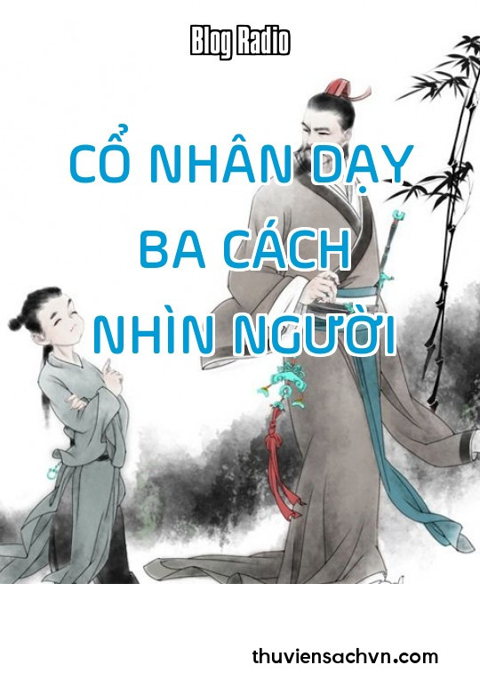 CỔ NHÂN DẠY BA CÁCH NHÌN NGƯỜI, AI CŨNG NÊN HỌC ĐỂ SỐNG KHÔN NGOAN HƠN