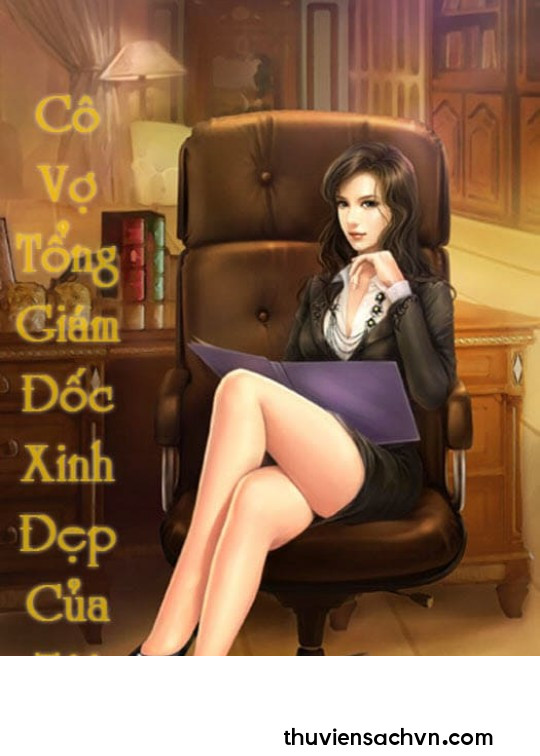 CÔ VỢ TỔNG GIÁM ĐỐC XINH ĐẸP CỦA TÔI - PHẦN 2