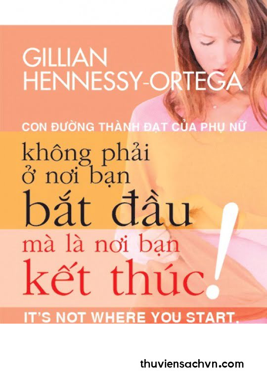 CON ĐƯỜNG THÀNH ĐẠT CỦA PHỤ NỮ KHÔNG PHẢI Ở NƠI BẠN BẮT ĐẦU MÀ LÀ Ở NƠI BẠN KẾT THÚC