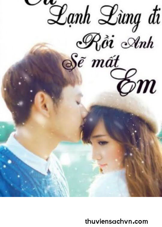 CỨ LẠNH LÙNG ĐI RỒI ANH SẼ MẤT EM