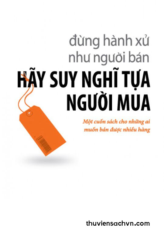 ĐỪNG HÀNH XỬ NHƯ NGƯỜI BÁN, HÃY SUY NGHĨ TỰA NGƯỜI MUA