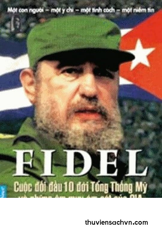 FIDEL CUỘC ĐỐI ĐẦU 10 ĐỜI TỔNG THỐNG MỸ VÀ NHỮNG ÂM MƯU ÁM SÁT CỦA CIA