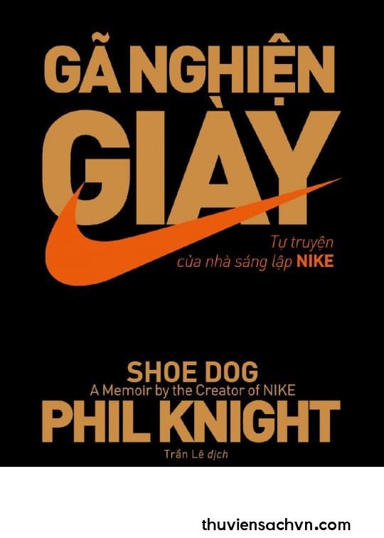 GÃ NGHIỆN GIÀY - TỰ TRUYỆN CỦA NHÀ SÁNG LẬP NIKE