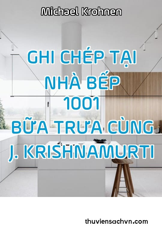 GHI CHÉP TẠI NHÀ BẾP - 1001 BỮA TRƯA CÙNG J. KRISHNAMURTI