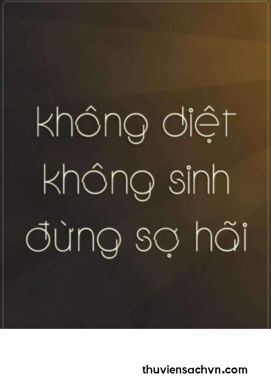 KHÔNG DIỆT KHÔNG SINH ĐỪNG SỢ HÃI