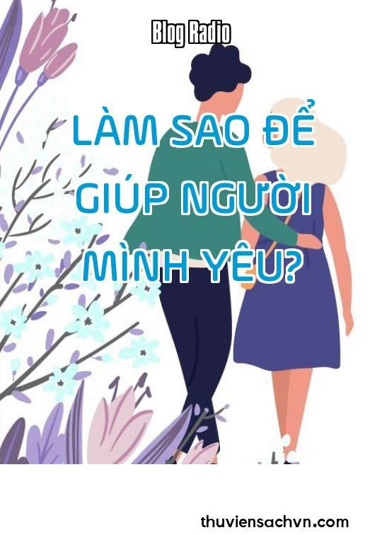 LÀM SAO ĐỂ GIÚP NGƯỜI MÌNH YÊU?