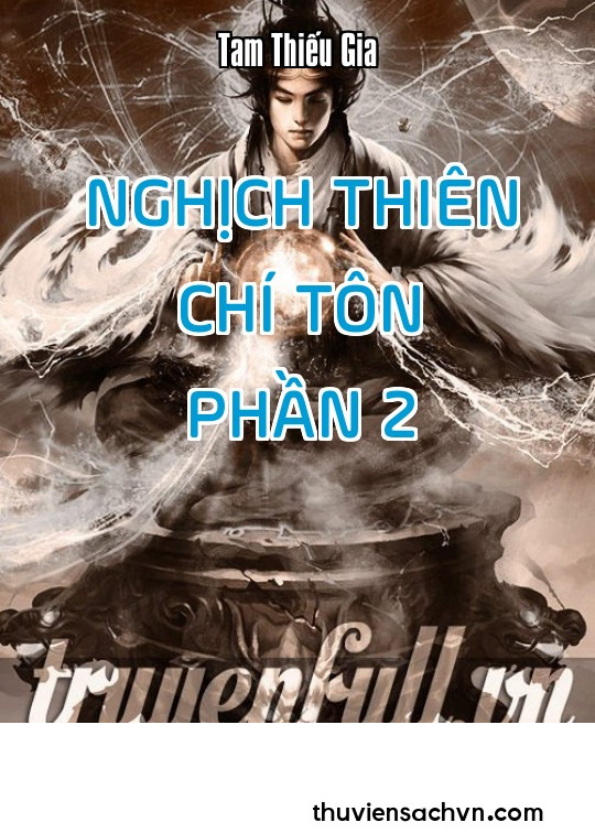 NGHỊCH THIÊN CHÍ TÔN - PHẦN 2