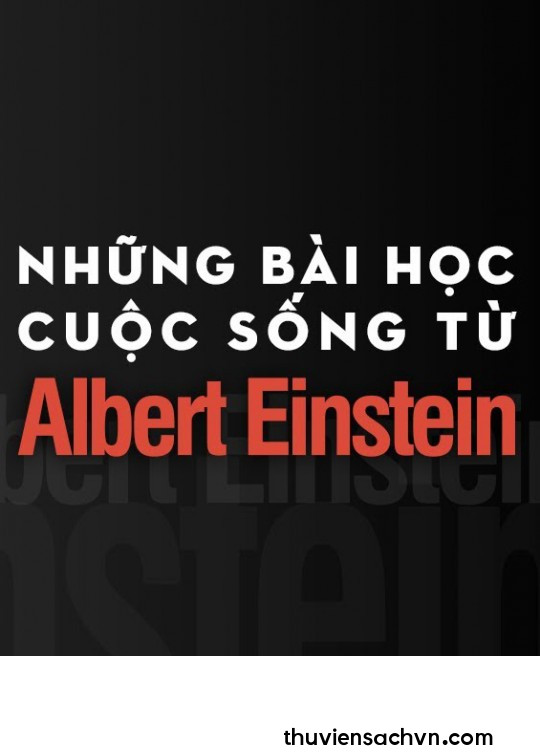 NHỮNG BÀI HỌC CUỘC SỐNG TỪ ALBERT EINSTEIN