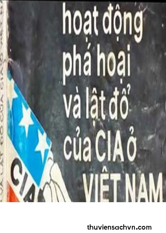 NHỮNG HOẠT ĐỘNG PHÁ HOẠI VÀ LẬT ĐỔ CỦA CIA Ở VIỆT NAM