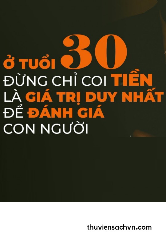 Ở TUỔI 30, ĐỪNG CHỈ COI TIỀN LÀ GIÁ TRỊ DUY NHẤT ĐỂ ĐÁNH GIÁ CON NGƯỜI