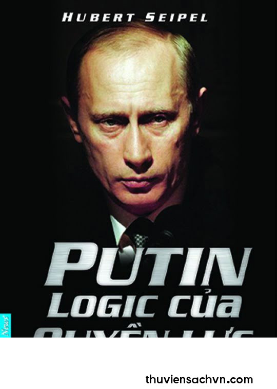 PUTIN - LOGIC CỦA QUYỀN LỰC