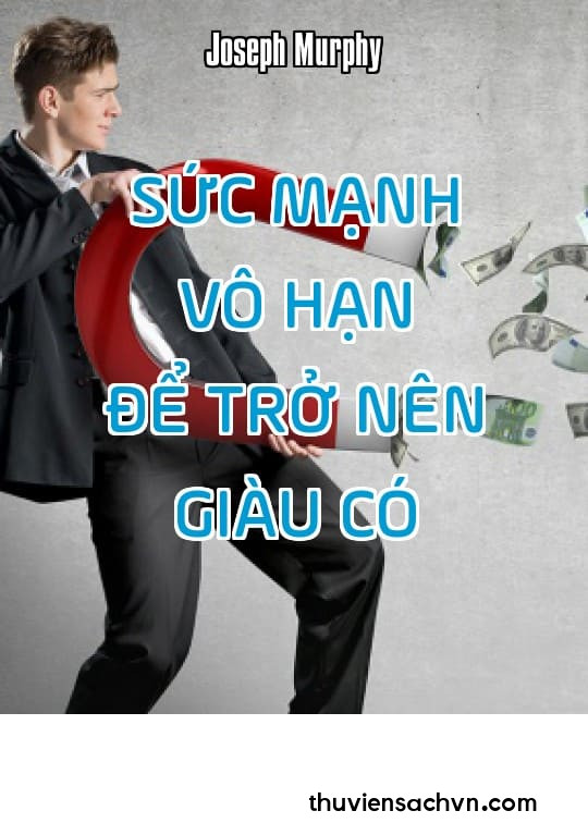 SỨC MẠNH VÔ HẠN ĐỂ TRỞ NÊN GIÀU CÓ