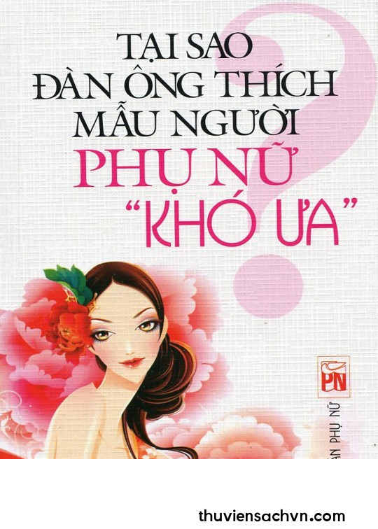 TẠI SAO ĐÀN ÔNG THÍCH MẪU NGƯỜI PHỤ NỮ KHÓ ƯA