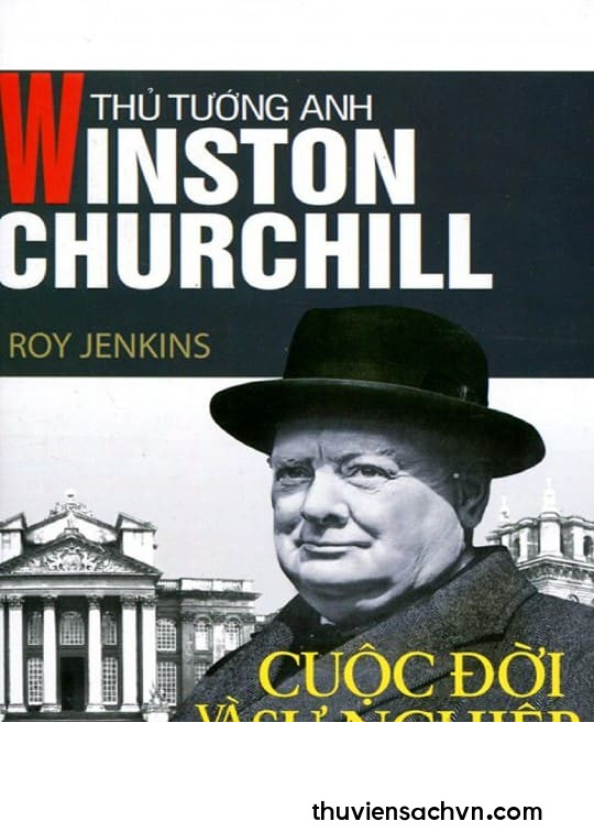 THỦ TƯỚNG ANH WINSTON CHURCHILL - CUỘC ĐỜI VÀ SỰ NGHIỆP