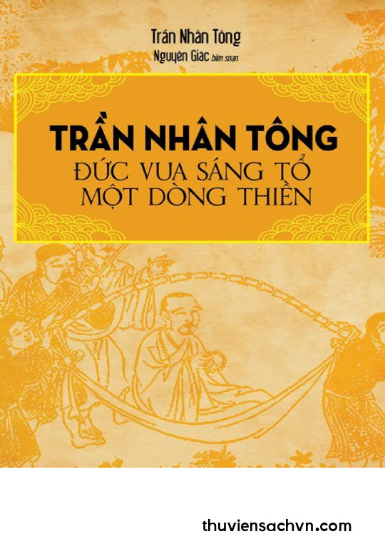 TRẦN NHÂN TÔNG - ĐỨC VUA SÁNG TỎ MỘT DÒNG THIỀN