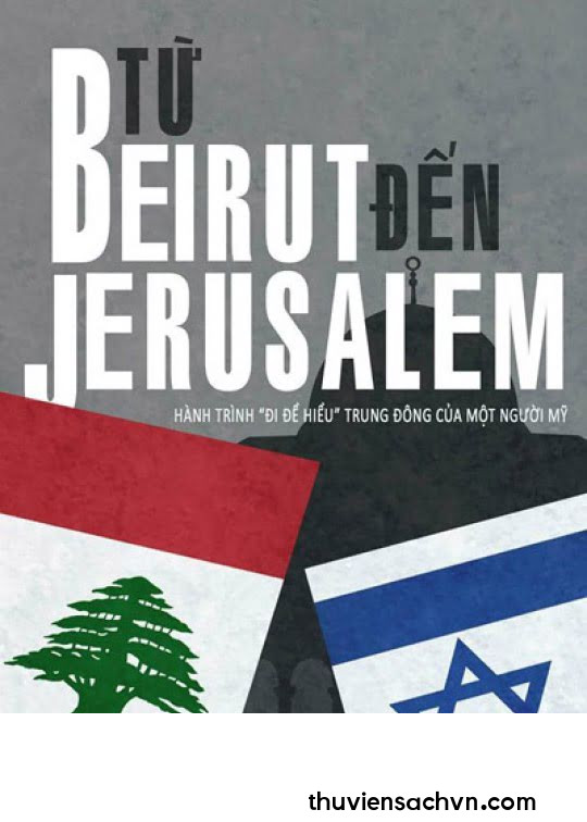 TỪ BEIRUT TỚI JERUSALEM - HÀNH TRÌNH “ĐI ĐỂ HIỂU” TRUNG ĐÔNG CỦA MỘT NGƯỜI MỸ