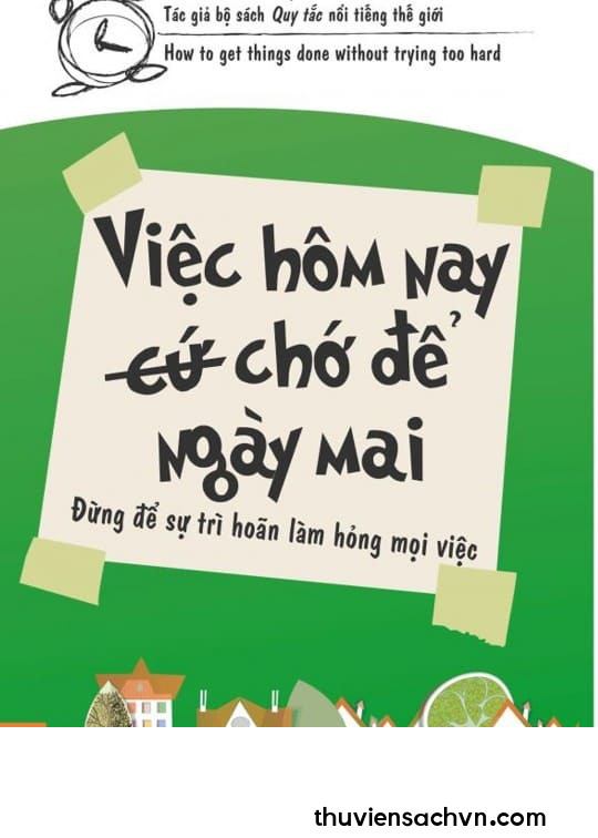 VIỆC HÔM NAY (CỨ) CHỚ ĐỂ NGÀY MAI