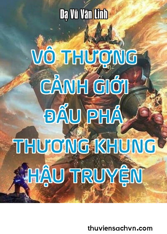 VÔ THƯỢNG CẢNH GIỚI - ĐẤU PHÁ THƯƠNG KHUNG HẬU TRUYỆN