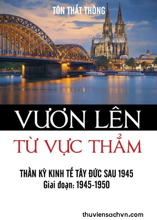 VƯƠN LÊN TỪ VỰC THẲM - THẦN KỲ KINH TẾ TÂY ĐỨC SAU 1945